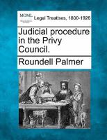 Judicial procedure in the Privy Council / by a councillor. 1240044542 Book Cover