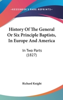 History Of The General Or Six Principle Baptists, In Europe And America: In Two Parts 1166248682 Book Cover