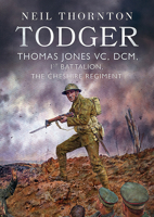 Todger: Thomas Jones VC, DCM, 1st Battalion, the Cheshire Regiment 178155787X Book Cover