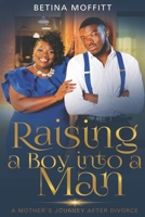 Raising a Boy into a Man : A Mother's Journey after Divorce 1734134690 Book Cover
