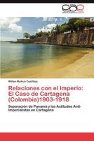 Relaciones con el Imperio: El Caso de Cartagena (Colombia)1903-1918: Separación de Panamá y las Actitudes Anti-Imperialistas en Cartagena 3659045209 Book Cover