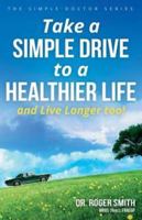 Take a Simple Drive to a Healthier Life: and Live Longer Too! 064809300X Book Cover