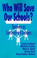 Who Will Save Our Schools?: Teachers as Constructivist Leaders 0803964633 Book Cover
