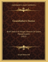 Grandfather's Stories: Brief Sketch Of Abigail Browne Of Salem, Massachusetts (1852) 1161785477 Book Cover