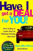 Have I Got a Deal for You!: How to Buy or Lease Any Car Without Getting Run Over 1564141624 Book Cover