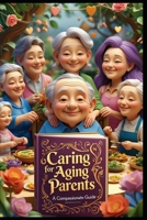 Caring for Aging Parents: A Compassionate Guide B0F13G5PJL Book Cover