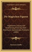 Die Magischen Figuren: Allgemeine Lösung Und Erweiterung Eines Aus Dem Alterthume Stammenden Problems 1017971897 Book Cover