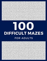 100 Difficult Mazes For Adults: Hard & Extreme Challenging Mazes Puzzle Book B09S62GKBB Book Cover