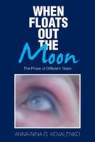 When Floats Out the Moon: The Prose of Different Years 154347764X Book Cover