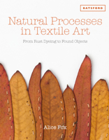 Natural Processes in Textile Art: From Rust Dyeing to Found Objects 1849942986 Book Cover