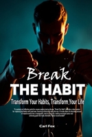 Break The Habit:Transform Your Habits, Transform Your Life. Break Bad Habits Build Motivation & Will Power, Achieve Your Goals: A Comprehensive Guide ... Success (The Flourish & Thrive Series) B0DQZZ2883 Book Cover