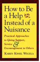 How to Be a Help instead of a Nuisance: Practical Approaches to Giving Support, Service, and Encouragement to Others 1570621500 Book Cover