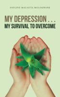 My Depression . . . My Survival to Overcome 1482877694 Book Cover