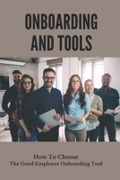 Onboarding And Tools: How To Choose The Good Employee Onboarding Tool: Getting New Employees B09FBZ3JWF Book Cover