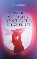 Künstliche Intelligenz - Dein Ticket in die Zukunft: Ein kompakter Einstieg (German Edition) 3819296379 Book Cover