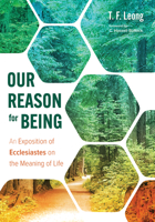 Our Reason for Being: An Exposition of Ecclesiastes on the Meaning of Life 1666717061 Book Cover