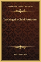Teaching the Child Patriotism 1517733219 Book Cover