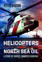 Helicopters and North Sea Oil: A Story of Service, Danger and Survival 1399060376 Book Cover