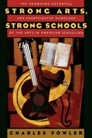Strong Arts, Strong Schools: The Promising Potential and Shortsighted Disregard of the Arts in American Schooling 0195100891 Book Cover