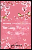 Thriving Through Transitions: Navigating Change with Resilience B0CVG1XRLX Book Cover