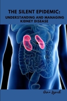 The Silent Epidemic:: Understanding and Managing Kidney Disease B0C2S9D3HW Book Cover