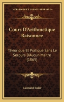 Cours D'Arithmetique Raisonnee: Theorique Et Pratique Sans Le Secours D'Aucun Maitre (1865) 1120505879 Book Cover