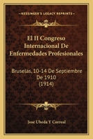 El II Congreso Internacional De Enfermedades Profesionales: Bruselas, 10-14 De Septiembre De 1910 (1914) 1161152830 Book Cover