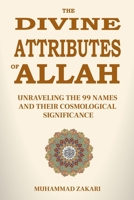 The Divine Attributes of Allah: Unraveling the 99 Names and Their Cosmological Significance B0C6W2YYPH Book Cover
