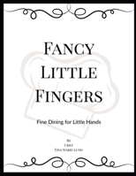 Fancy Little Fingers: Fine Dining for Little Hands B0HGSHDVWC Book Cover
