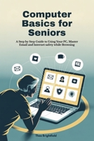 Computer Basics for Seniors: A Step by Step Guide to Using Your PC, Master Email and Internet safety while Browsing B0FP967R16 Book Cover