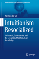 Intuitionism Resocialized: Individuals, Communities, and the Evolution of Mathematical Knowledge (Studies in History and Philosophy of Science, 66) 3032058384 Book Cover