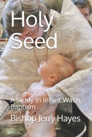 Holy Seed: A Study In Infant Water Baaptism B084GH183Q Book Cover