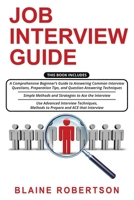 Job Interview Guide: 3 in 1- A Comprehensive Beginner’s Guide + Simple Methods and Strategies + Advanced Interview Techniques, Methods to Prepare and ACE that Interview B08PJP56KR Book Cover