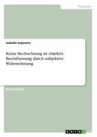 Keine Beobachtung ist objektiv. Beeinflussung durch subjektive Wahrnehmung 3668475377 Book Cover