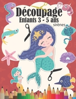 Découpage Enfants 3 - 5 ans Sirènes: Livre d'activités amusant pour les enfants pour leur apprendre à découper, manier les ciseaux et colorier les Sir B088BGKZS1 Book Cover