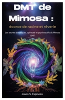 DMT de Mimosa : écorce de racine et rêverie: Les secrets botaniques, spirituels et psychoactifs du Mimosa DMT B0FV7P9K21 Book Cover