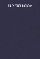 An Expense Logbook: Keep a Record of All Spending for Life, Business, Travel, Projects and Anything You Want 1688567151 Book Cover