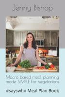 Macro based meal planning made SIMPLE For vegetarians: #sayswho Meal Plan Book 1798199920 Book Cover
