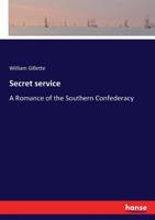 Secret service: A Romance of the Southern Confederacy 3337348351 Book Cover