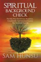 Spiritual Background Check: The Only Way Out of Every Mysterious, Unexplainable and Unwanted Situation That Surrounds Your Life 1546200835 Book Cover
