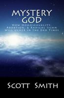 Mystery God: How Homosexuality, Abortion, & Radical Islam will Usher in the End Times 145642436X Book Cover