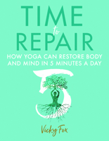 Time to Repair: How yoga can restore body and mind in 5 minutes a day 1781612404 Book Cover