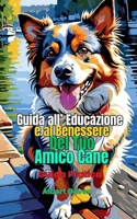 Guida all'educazione al benessere del tuo amico Cane: Guida Pratica (Italian Edition) B0DWMJGSPH Book Cover