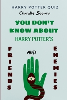 YOU DON'T KNOW ABOUT HARRY POTTER'S FRIENDS AND ENEMIES?: HARRY POTTER QUIZ B08R6MTCLY Book Cover