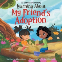 Learning About My Friend's Adoption: An Open Adoption Story (Open Adoption Stories) B0CJ61L9GF Book Cover