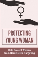 Protecting Young Woman: Help Protect Women From Narcissistic Targeting: Married Men Who Deceptively Cheat On Their Wives B098CSJR1T Book Cover