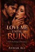 Love Me Until Ruin: A Dark Psychological Romantasy of Obsession, Desire, and Forbidden Magic: A Haunting Fantasy Romance About Possession, Trauma Bonds, and the Dangerous Cost of Being Chosen B0GTJGXJP8 Book Cover