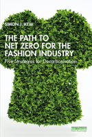 The Path to Net Zero for the Fashion Industry: Five Strategies for Decarbonisation 1032569425 Book Cover
