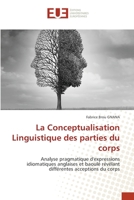 La Conceptualisation Linguistique des parties du corps: Analyse pragmatique d'expressions idiomatiques anglaises et baoulé révélant différentes acceptions du corps (French Edition) 6203451142 Book Cover