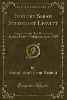 History Sarah Studevant Leavitt: Copied from Her History by Juanita Leavitt Pulsipher, June, 1919 (Classic Reprint) 1332854249 Book Cover